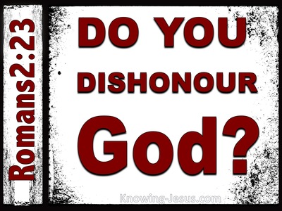 Romans 2:23 You Boast In The Law Yet Dishonour God (white)